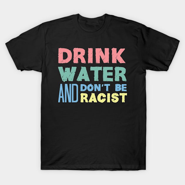 drink water and don’t be racist T-Shirt by bisho2412